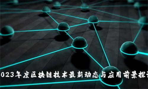 2023年度区块链技术最新动态与应用前景探讨