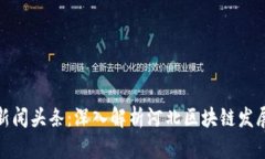 最新河北区块链新闻头条：深入解析河北区块链
