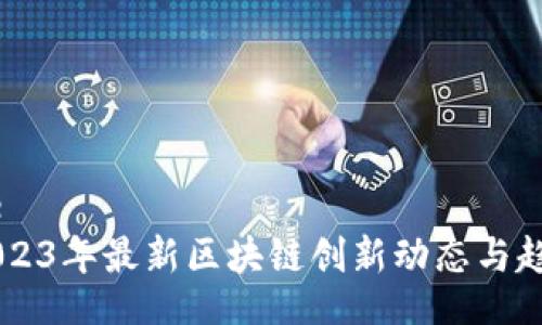 article
    2023年最新区块链创新动态与趋势分析