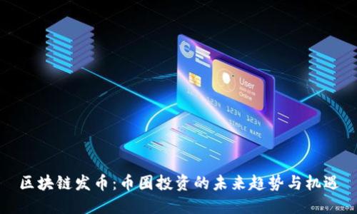 区块链发币：币圈投资的未来趋势与机遇