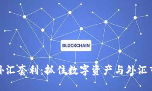 区块链币外汇套利：抓住数字资产与外汇市场的机会