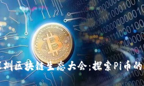 如何参与深圳区块链生态大会：探索Pi币的潜力与未来