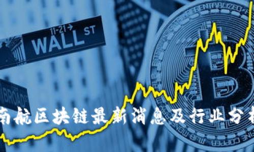 南航区块链最新消息及行业分析