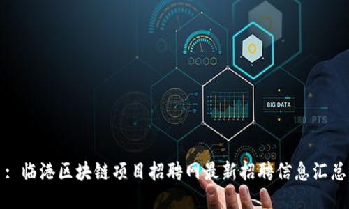 : 临港区块链项目招聘网最新招聘信息汇总