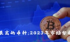区块链价格最高的币种：2023年市场分析及未来趋