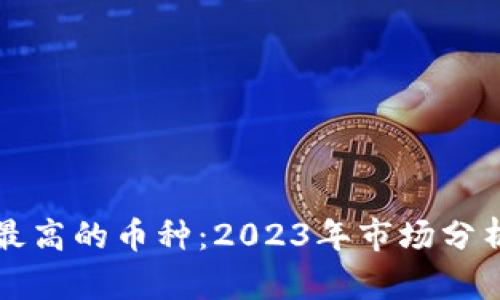 区块链价格最高的币种：2023年市场分析及未来趋势
