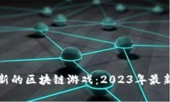 如何获取最新的区块链游戏：2023年最新推荐与分