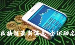 数字货币与区块链最新消息：全球动态与趋势分