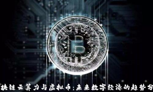 
区块链云算力与虚拟币：未来数字经济的趋势分析