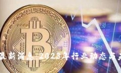区块链最新消息：2023年行业动态与未来展望