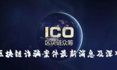 盐城区块链诈骗案件最新消息及深入分析
