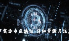 如何下载赤币区块链：详细步骤与注意事项