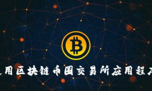 如何下载和使用区块链币圈交易所应用程序：一步步指南