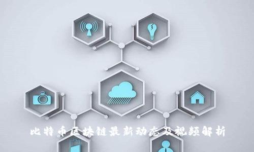 比特币区块链最新动态及视频解析